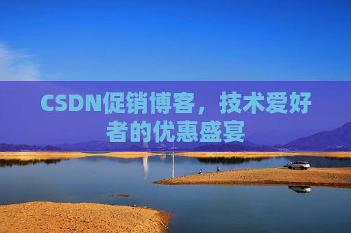 CSDN促销博客，技术爱好者的优惠盛宴